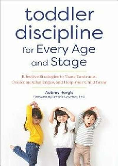 Toddler Discipline for Every Age and Stage: Effective Strategies to Tame Tantrums, Overcome Challenges, and Help Your Child Grow, Paperback/Aubrey Hargis