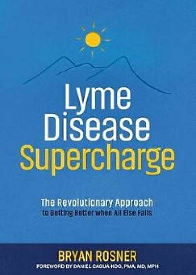 Lyme Disease Supercharge: The Revolutionary Approach to Getting Better When All Else Fails, Paperback/Daniel Cagua-Koo MD