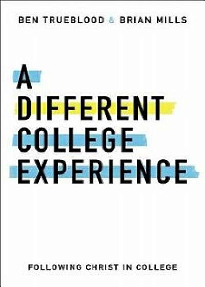 A Different College Experience: Following Christ in College/Brian Mills