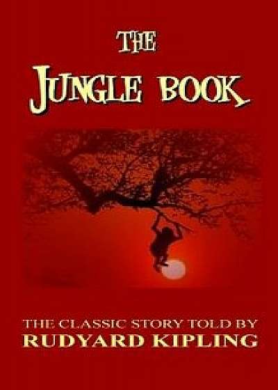 The Jungle Book - The Classic Story Told by Rudyard Kipling, Paperback/Rudyard Kipling