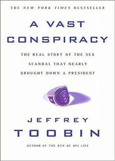 A Vast Conspiracy: The Real Story of the Sex Scandal That Nearly Brought Down a President, Paperback/Jeffrey Toobin