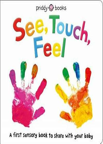 See, Touch, Feel: A First Sensory Book/Roger Priddy