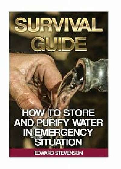 Survival Guide: How to Store and Purify Water in Emergency Situation: (Prepping, Prepper's Guide), Paperback/Edward Stevenson