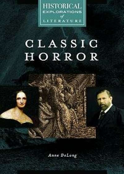 Classic Horror: A Historical Exploration of Literature, Hardcover/Anne DeLong