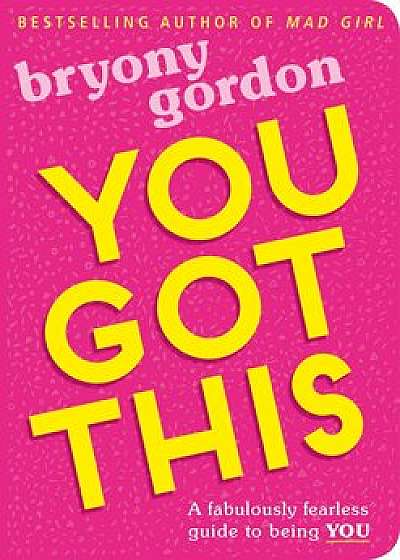 You Got This : A fabulously fearless guide to being YOU/Bryony Gordon