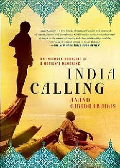 India Calling: An Intimate Portrait of a Nation's Remaking, Paperback/Anand Giridharadas
