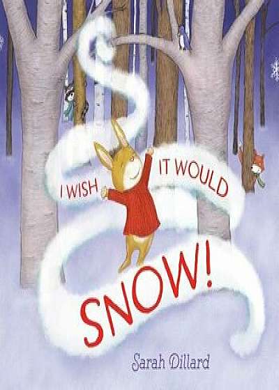 I Wish It Would Snow!, Hardcover/Sarah Dillard