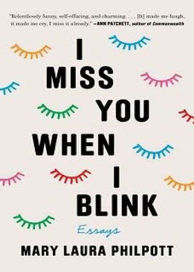 I Miss You When I Blink: Essays, Hardcover/Mary Laura Philpott