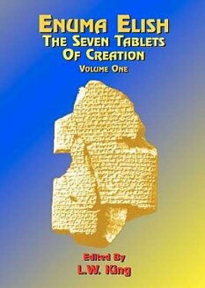 Enuma Elish: The Seven Tablets of Creation: Or the Babylonian and Assyrian Legends Concerning the Creation of the World and of Mankind; English Transl, Paperback/L. W. King