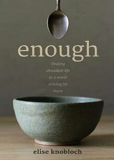 Enough: Finding Abundant Life in a World Striving for More, Paperback/Elise R. Knobloch