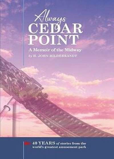 Always Cedar Point: A Memoir of the Midway, Paperback/H. John Hildebrandt