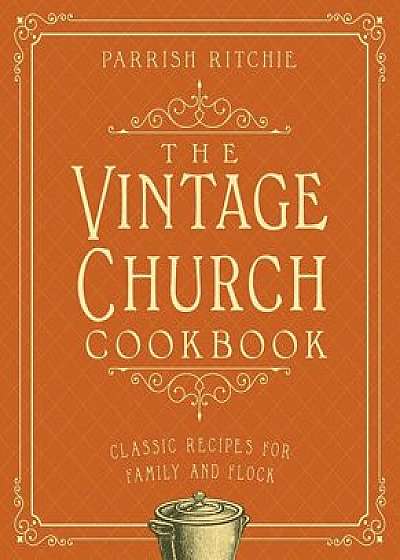 The Vintage Church Cookbook: Classic Recipes for Family and Flock, Paperback/Parrish Ritchie
