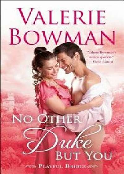 No Other Duke But You: A Playful Brides Novel/Valerie Bowman