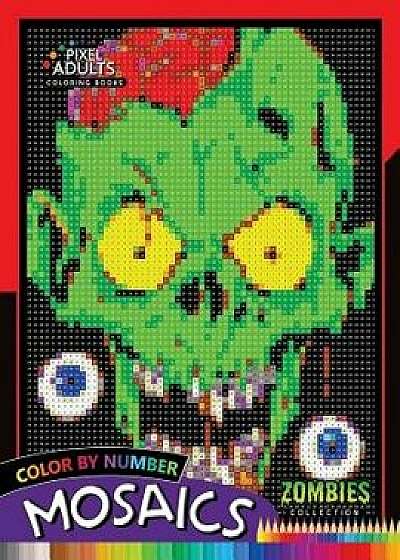 Color by Number Mosaics: Zombie Collection Pixel for Adults Stress Relieving Design Puzzle Quest, Paperback/Rocket Publishing