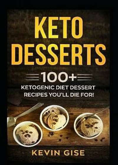 Keto Desserts: 100+ Ketogenic Diet Dessert Recipes You, Paperback/Kevin Gise