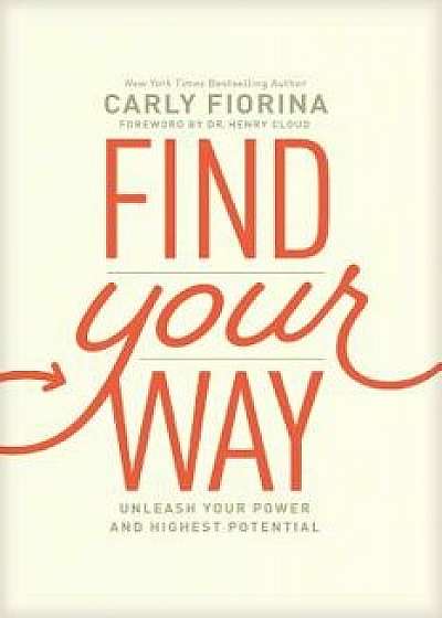 Find Your Way: Unleash Your Power and Highest Potential, Hardcover/Carly Fiorina
