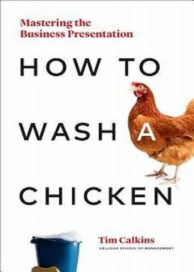 How to Wash a Chicken: Mastering the Business Presentation, Hardcover/Tim Calkins