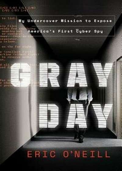 Gray Day: My Undercover Mission to Expose America's First Cyber Spy, Hardcover/Eric O'Neill