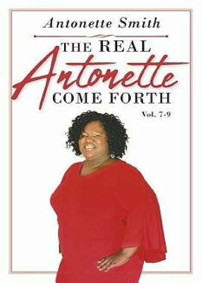 The Real Antonette Come Forth Vol. 7-9, Paperback/Antonette Smith
