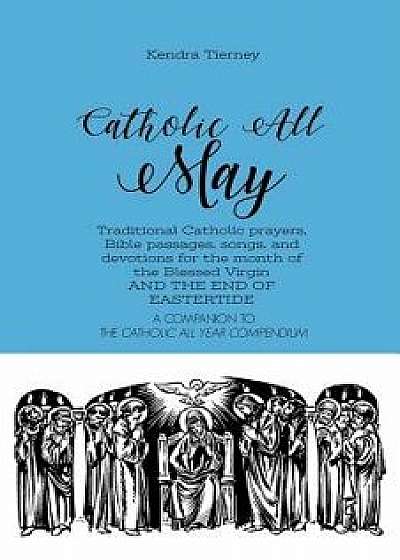 Catholic All May: Traditional Catholic prayers, Bible passages, songs, and devotions for the month of the Blessed Virgin AND THE END OF, Paperback/Kendra Tierney