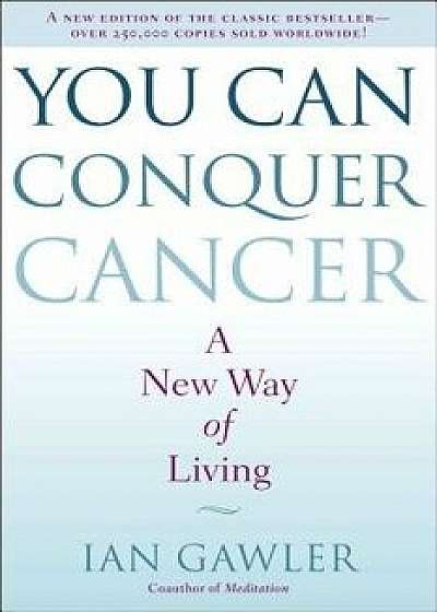 You Can Conquer Cancer: A New Way of Living, Paperback/Ian Gawler