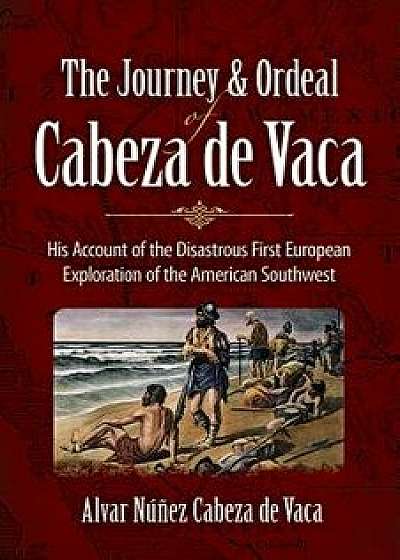 The Journey and Ordeal of Cabeza de Vaca: His Account of the Disastrous First European Exploration of the American Southwest, Paperback/Alvar N. Cabeza De Vaca