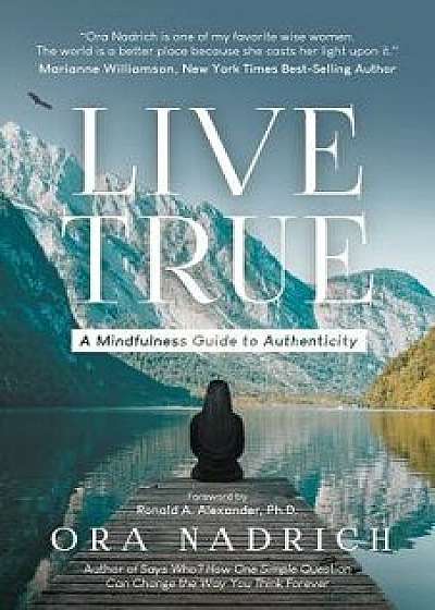 Live True: A Mindfulness Guide to Authenticity, Paperback/Ora Nadrich