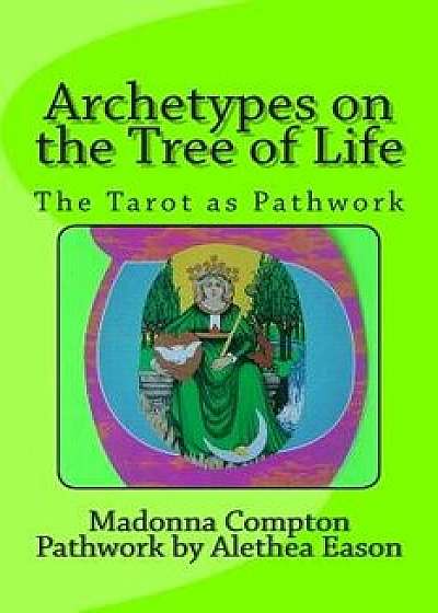 Archetypes on the Tree of Life: The Tarot as Pathwork, Paperback/Madonna Compton