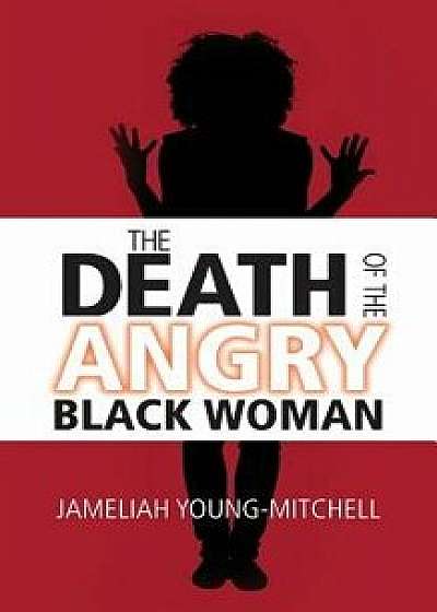 The Death of the Angry Black Woman, Paperback/Jameliah Young-Mitchell