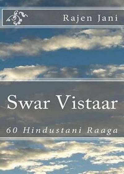 Swar Vistaar: 60 Hindustani Raaga, Paperback/Rajen Jani