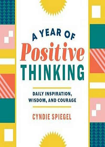 A Year of Positive Thinking: Daily Inspiration, Wisdom, and Courage, Paperback/Cyndie Spiegel
