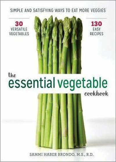 The Essential Vegetable Cookbook: Simple and Satisfying Ways to Eat More Veggies, Paperback/Sammi Haber Brondo