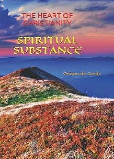Spiritual Substance: The Heart of Christianity, Paperback/Orison de Corde