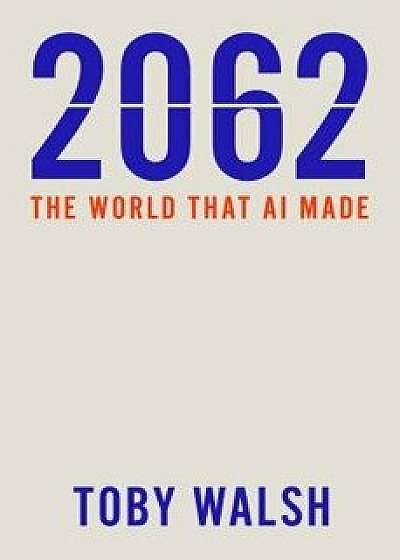 2062: The World That AI Made, Paperback/Toby Walsh