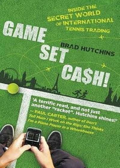 Game, Set, Cash!: Inside the Secret World of International Tennis Trading, Paperback/Brad Hutchins
