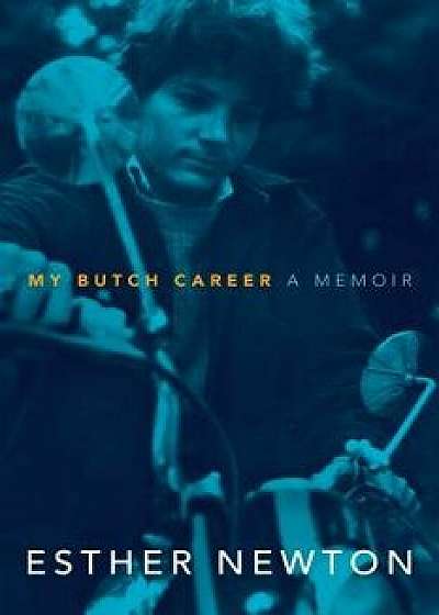 My Butch Career: A Memoir, Hardcover/Esther Newton