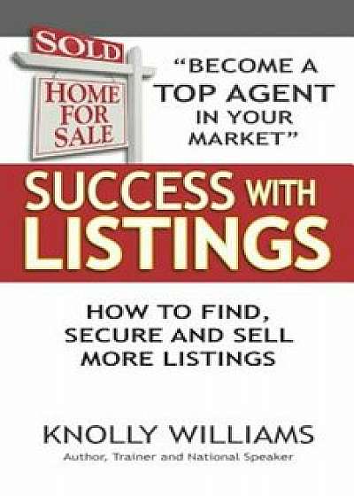 Success with Listings: How to Find, Secure and Sell More Listings, Paperback/Knolly Williams