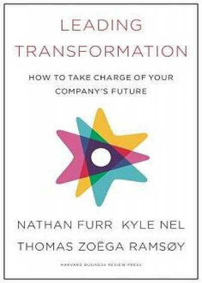 Leading Transformation: How to Take Charge of Your Company's Future, Hardcover/Nathan Furr