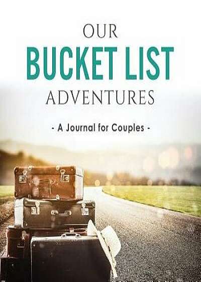Our Bucket List Adventures: A Journal for Couples, Paperback/Ashley Kusi