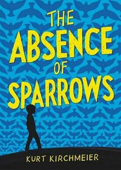 The Absence of Sparrows, Hardcover/Kurt Kirchmeier
