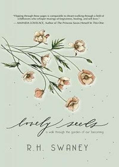 Lovely Seeds: A Walk Through the Garden of Our Becoming, Paperback/R. H. Swaney