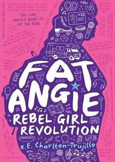 Fat Angie: Rebel Girl Revolution, Hardcover/E. E. Charlton-Trujillo