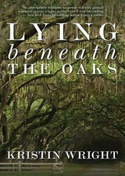 Lying Beneath the Oaks, Paperback/Kristin Wright