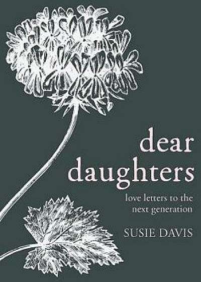 Dear Daughters: Love Letters to the Next Generation, Hardcover/Susie Davis