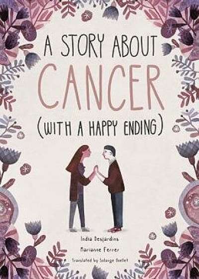 A Story about Cancer with a Happy Ending, Hardcover/India Desjardins