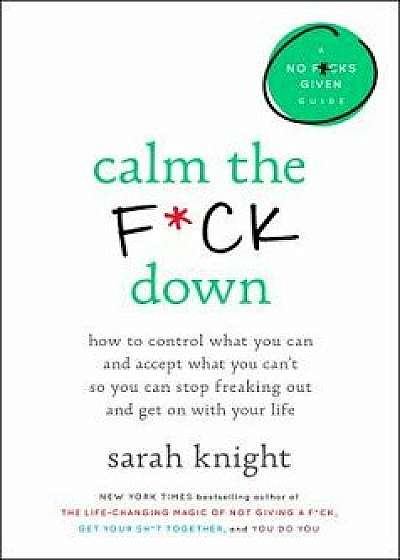Calm the Fck Down: How to Control What You Can and Accept What You Can't So You Can Stop Freaking Out and Get on with Your Life, Hardcover/Sarah Knight