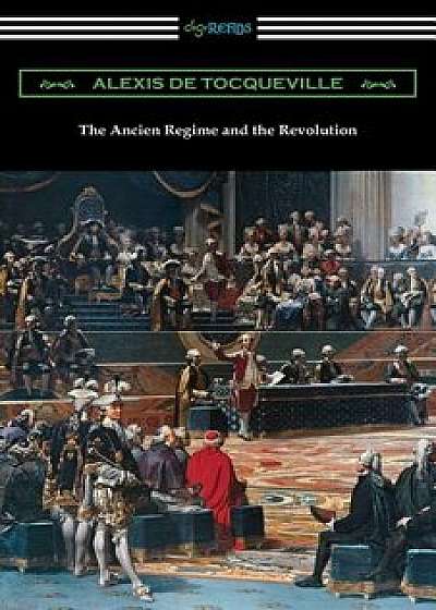 The Ancien Regime and the Revolution, Paperback/Alexis De Tocqueville