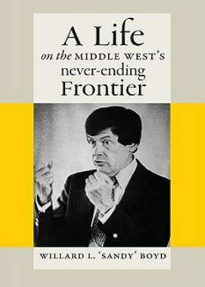 A Life on the Middle West's Never-Ending Frontier, Hardcover/Willard L. Boyd