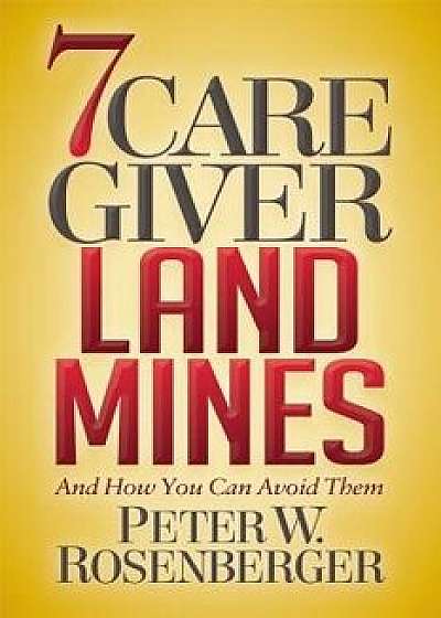 7 Caregiver Landmines: And How You Can Avoid Them, Paperback/Peter W. Rosenberger