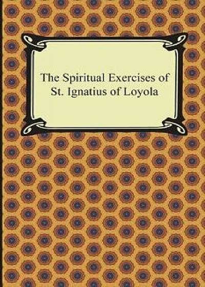 The Spiritual Exercises of St. Ignatius of Loyola, Paperback/St Ignatius of Loyola